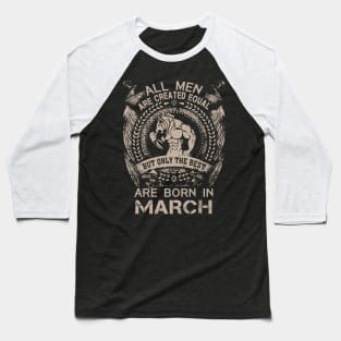 All Men Are Created Equal But Only The Best Are Born In March Birthday Baseball T-Shirt